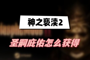 神之亵渎2圣嗣庇佑怎么获得